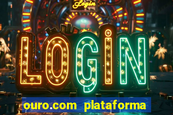 ouro.com plataforma de jogos